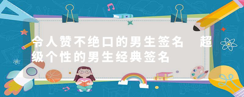 令人赞不绝口的男生签名 超级个性的男生经典签名