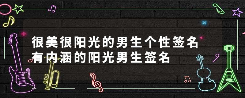 很美很阳光的男生个性签名 有内涵的阳光男生签名