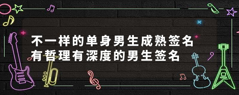 不一样的单身男生成熟签名 有哲理有深度的男生签名