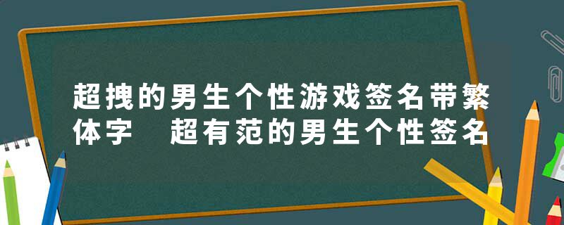 超拽的男生个性游戏签名带繁体字 超有范的男生个性签名