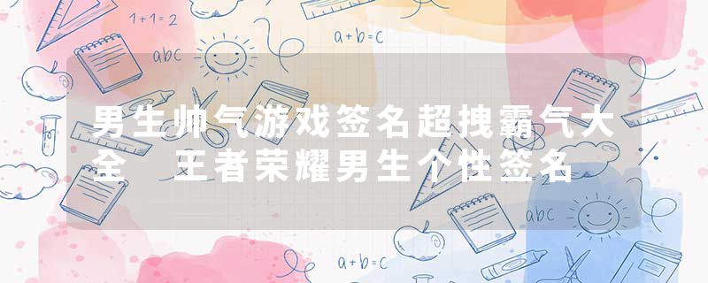 男生帅气游戏签名超拽霸气大全 王者荣耀男生个性签名