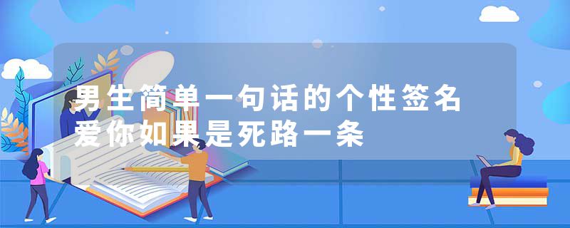 男生简单一句话的个性签名 爱你如果是死路一条