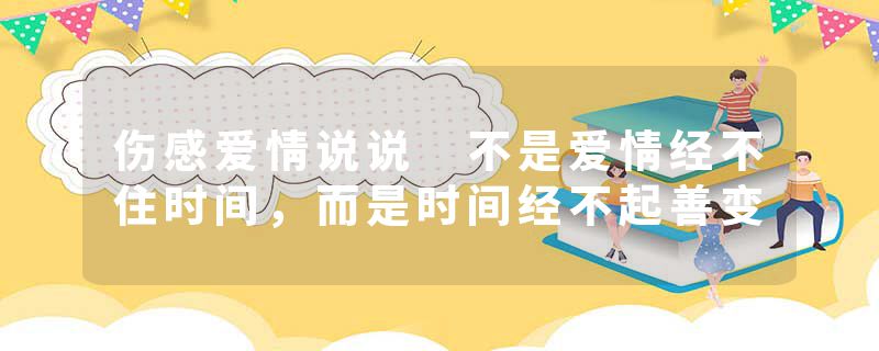 伤感爱情说说 不是爱情经不住时间，而是时间经不起善变