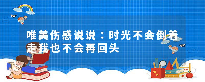 唯美伤感说说：时光不会倒着走我也不会再回头