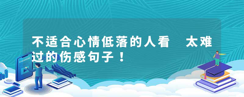 不适合心情低落的人看 太难过的伤感句子！