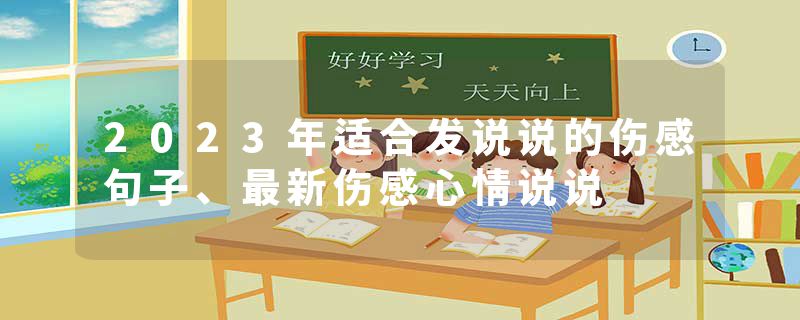 2023年适合发说说的伤感句子、最新伤感心情说说