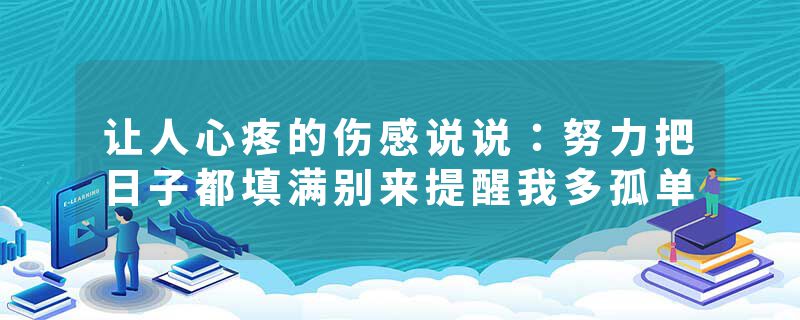 让人心疼的伤感说说：努力把日子都填满别来提醒我多孤单